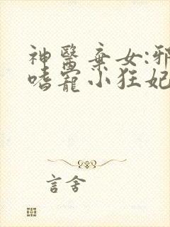 神医弃女:邪王嗜宠小狂妃