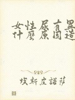 女性尿有异味是什么原因造成的