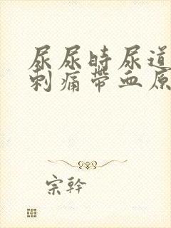 尿尿时尿道疼痛刺痛带血原因