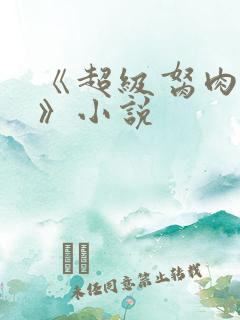 《超级胬肉系统》小说