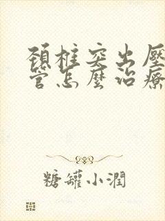 颈椎突出压迫血管怎么治疗