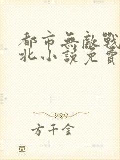 都市无敌战神林北小说免费阅读