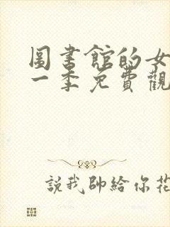图书馆的女友第一季免费观看全集