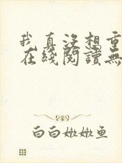 我真没想重生啊在线阅读无删减版