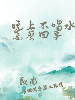 晚上不喝水尿多怎么回事