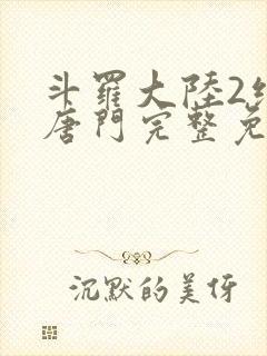 斗罗大陆2绝世唐门完整免费动漫