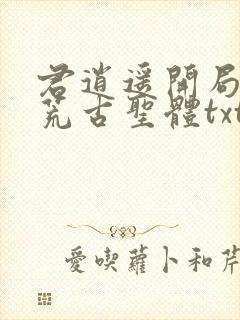 君逍遥开局签到荒古圣体txt