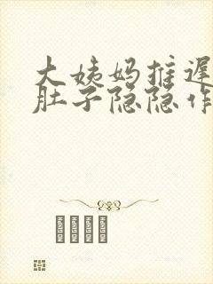 大姨妈推迟九天肚子隐隐作痛