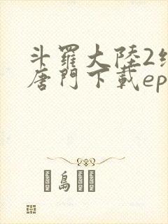 斗罗大陆2绝世唐门下载epub