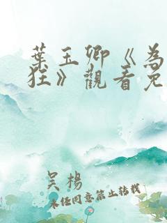 叶玉卿《为爱痴狂》观看免费