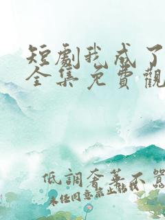 短剧我成了神豪全集免费观看