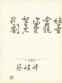 我拿你当妹妹短剧免费观看