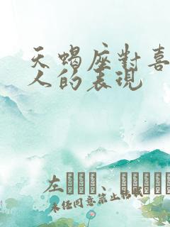 天蝎座对喜欢的人的表现