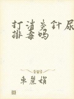 打消炎针尿黄是排毒吗