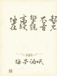 他高攀不起短剧在线观看免费全集