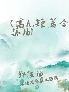 (高h,短篇合集)bl