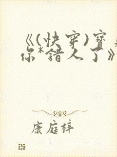 《(快穿)宝贝你*错人了》