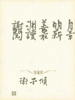 谢渊姜明月免费阅读最新章节
