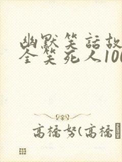 幽默笑话故事大全笑死人100字
