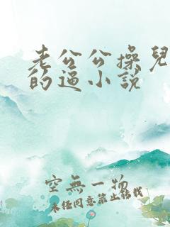 老公公操儿媳妇的逼小说