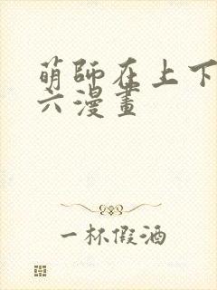 萌师在上下拉式六漫画
