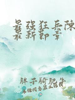 最强狂兵陈六合最新节章