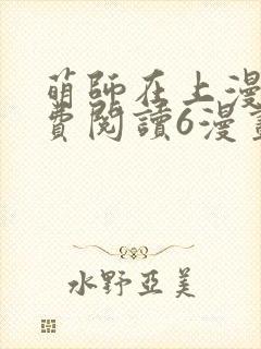 萌师在上漫画免费阅读6漫画下拉式