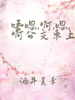 唔嗯,啊,嗯,啊公交车上