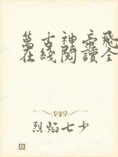 万古神帝飞天鱼在线阅读全文