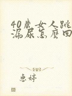 40岁女人跳绳漏尿怎么回事