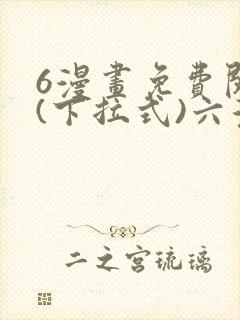 6漫画免费阅读(下拉式)六漫画