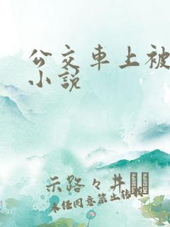 公交车上被爆操小说