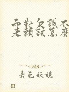 面对欠钱不还的老赖该怎么办