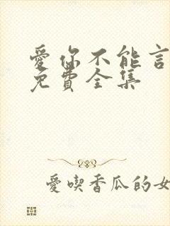 爱你不能言短剧免费全集