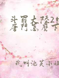 斗罗大陆2绝世唐门怎么下载
