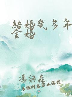 结婚几多年才是金婚