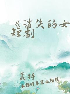 《消失的女儿》短剧