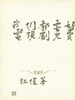 我们都要好好的电视剧免费观