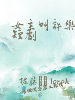 女主叫许乐央的短剧