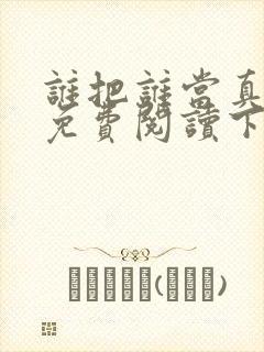 谁把谁当真漫画免费阅读下拉式六漫画