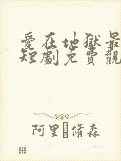 爱在地狱最深处短剧免费观看全集