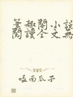 笔趣阁小说免费阅读全文无弹窗