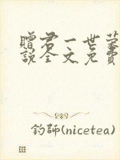 赠君一世荣华小说全文免费阅读