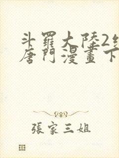 斗罗大陆2绝世唐门漫画下拉免费阅读