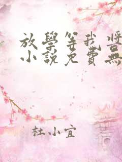 放学等我酱子贝小说免费无弹窗