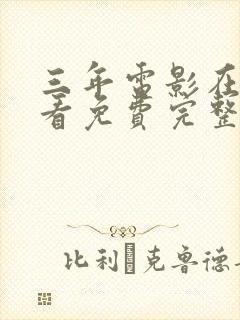 三年电影在线观看免费完整版中文