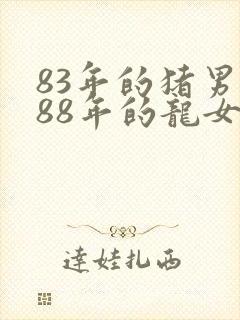 83年的猪男和88年的龙女相配吗