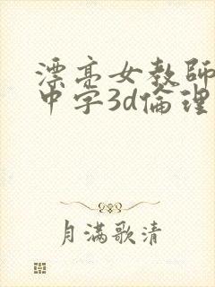 漂亮女教师hd中字3d伦理