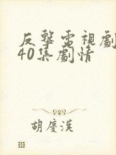 反击电视剧全集40集剧情