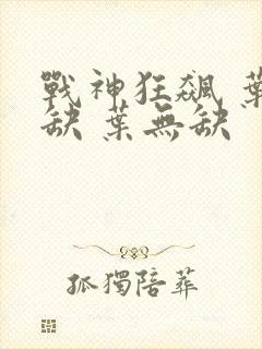 战神狂飙 叶无缺 叶无缺